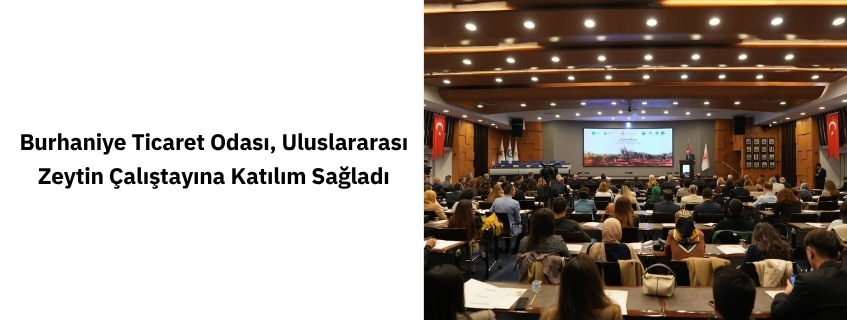 Burhaniye Ticaret Odası, Uluslararası Zeytin Çalıştayına Katılım Sağladı